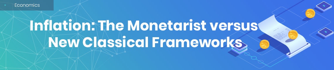 Inflation: The Monetarist versus New Classical Frameworks